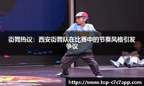 街舞热议：西安街舞队在比赛中的节奏风格引发争议